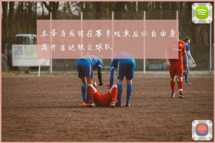 本泽马或将在赛季结束后以自由身离开吉达联合球队